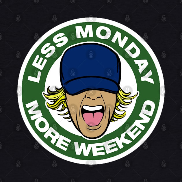 less monday , more weekend. by NineBlack